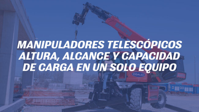 Manipuladores telescópicos: altura, alcance y capacidad de carga en un solo equipo