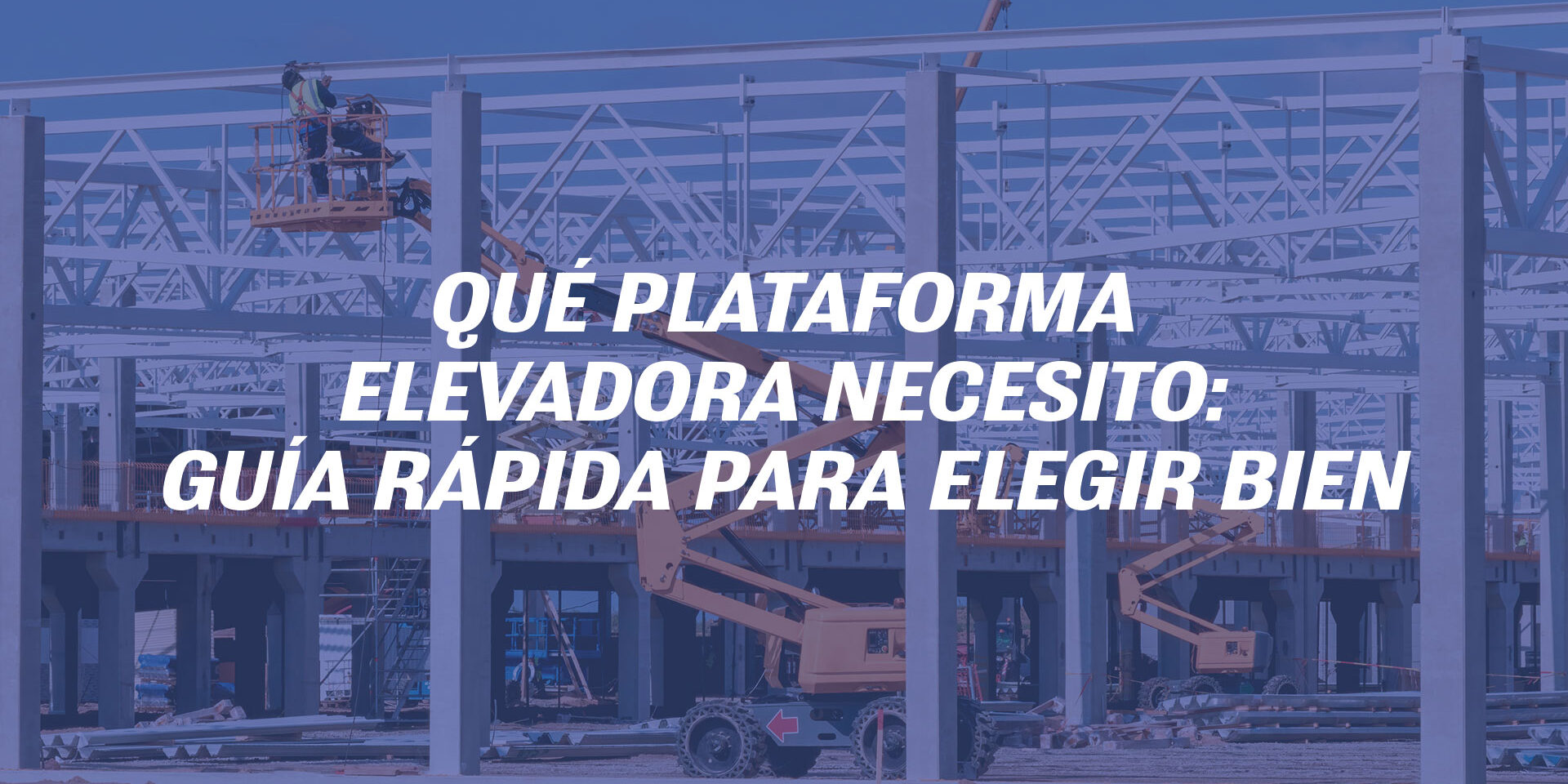 Qué plataforma elevadora necesito | Guía para elegir bien