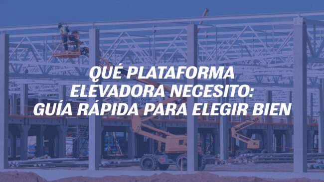 Qué plataforma elevadora necesito | Guía para elegir bien