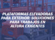 Plataformas elevadoras para exterior: soluciones para trabajos en altura exigentes