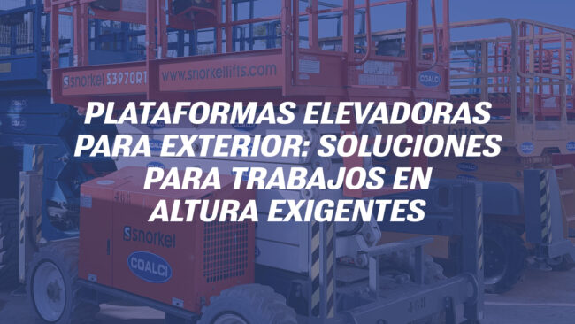 Plataformas elevadoras para exterior: soluciones para trabajos en altura exigentes
