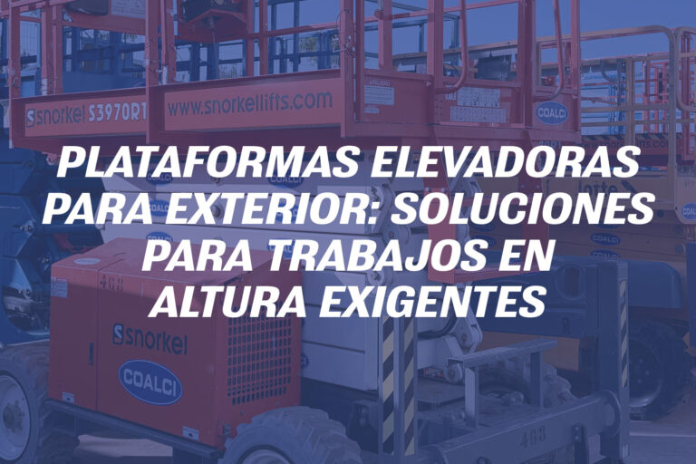 Plataformas elevadoras para exterior: soluciones para trabajos en altura exigentes