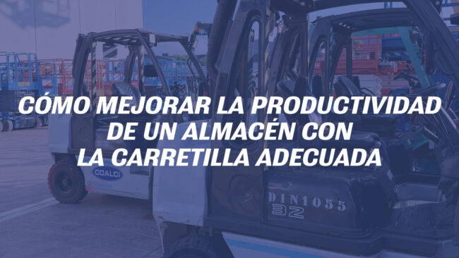 Cómo mejorar la productividad de un almacén con la carretilla adecuada