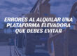 Errores al alquilar una plataforma elevadora que debes evitar