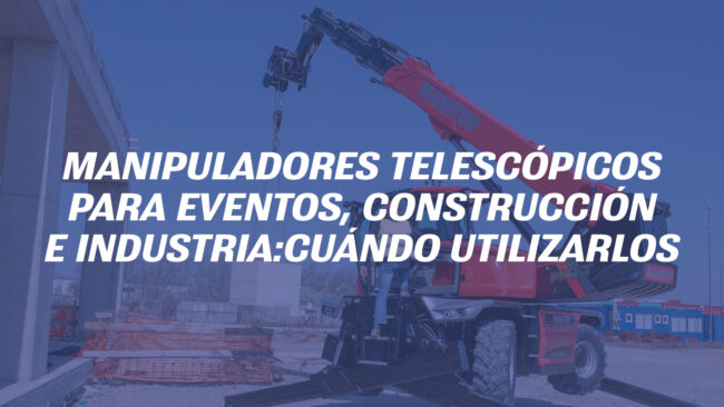 Manipuladores telescópicos para eventos, construcción e industria: cuándo utilizarlos