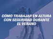 Cómo trabajar en altura con seguridad durante el verano