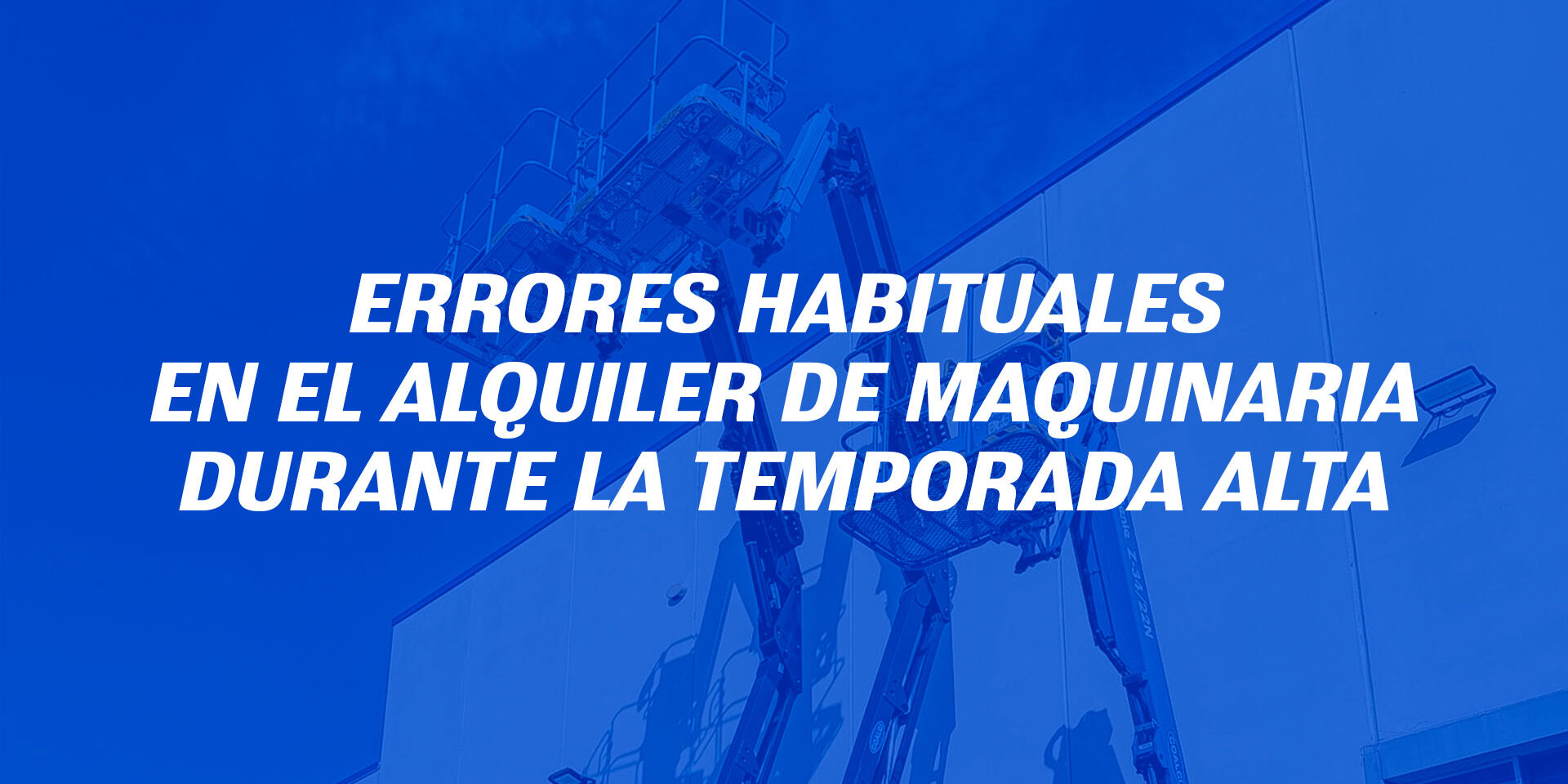 Errores habituales en el alquiler de maquinaria durante la temporada alta