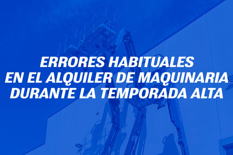 Errores habituales en el alquiler de maquinaria durante la temporada alta