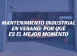 Mantenimiento industrial en verano: por qué es el mejor momento