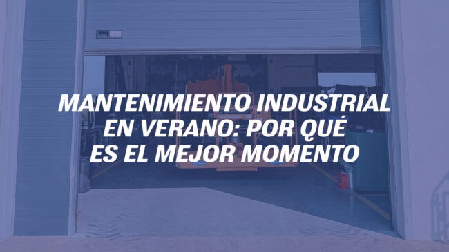 Mantenimiento industrial en verano: por qué es el mejor momento