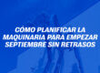 Cómo planificar la maquinaria para empezar septiembre sin retrasos