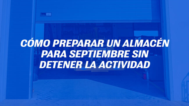 Cómo preparar un almacén para septiembre sin detener la actividad