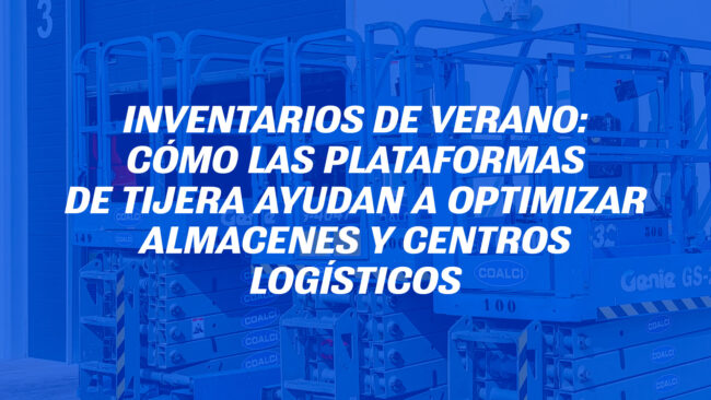 Inventarios de verano: cómo las plataformas de tijera ayudan a optimizar almacenes y centros logísticos