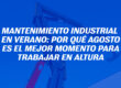 Mantenimiento industrial en verano: por qué agosto es el mejor momento para trabajar en altura