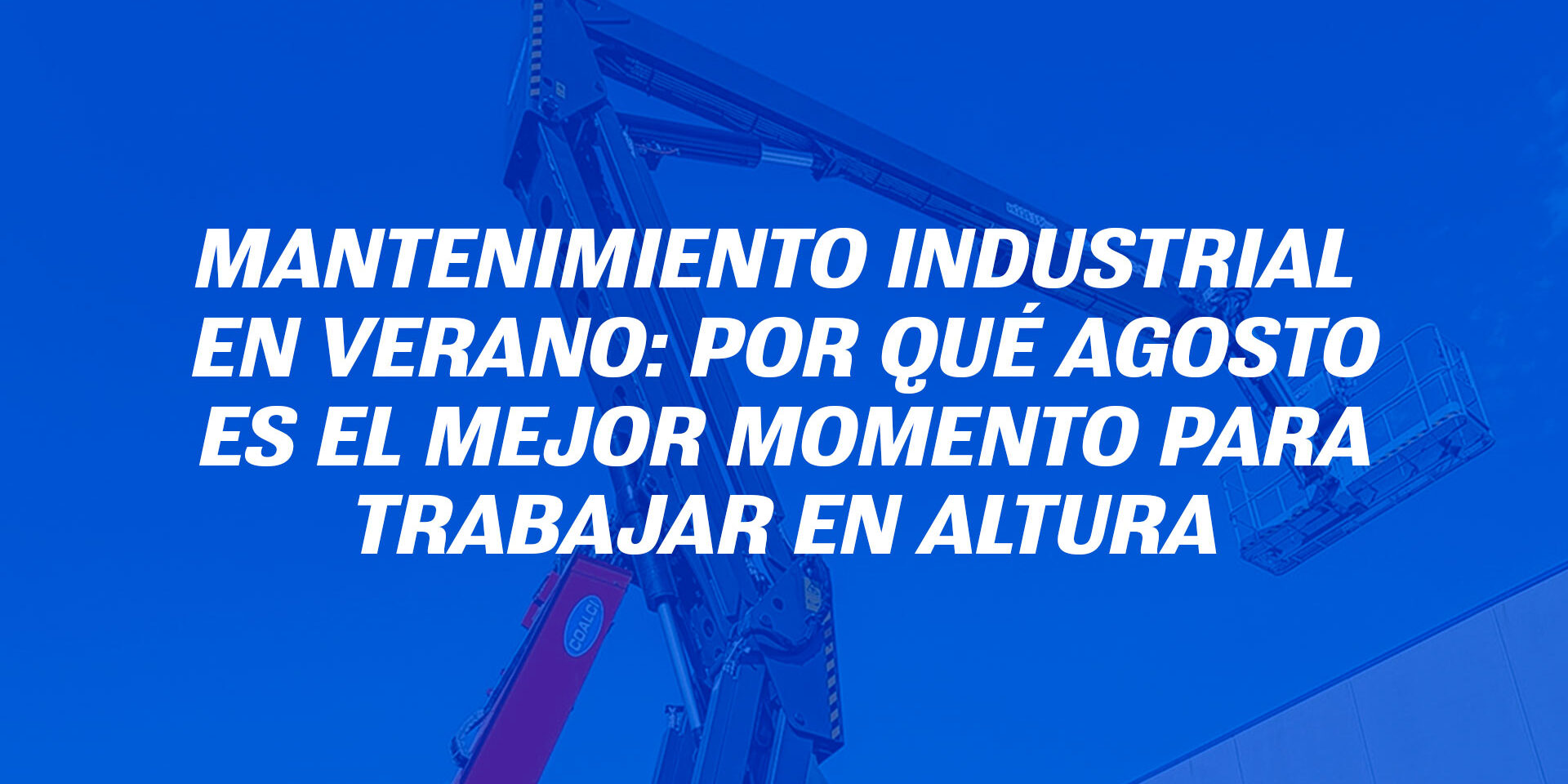 Mantenimiento industrial en verano: por qué agosto es el mejor momento para trabajar en altura