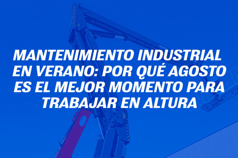 Mantenimiento industrial en verano: por qué agosto es el mejor momento para trabajar en altura
