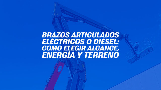 Brazos articulados eléctricos o diésel: cómo elegir alcance, energía y terreno