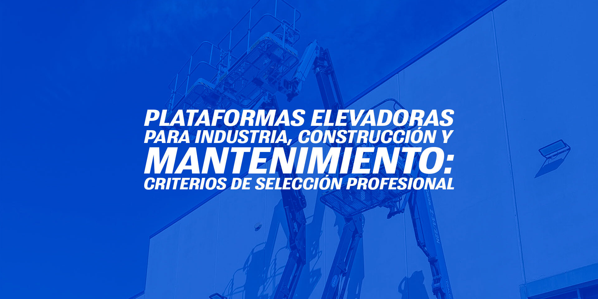 Plataformas elevadoras para industria, construcción y mantenimiento: criterios de selección profesional Plataformas elevadoras para industria, construcción y mantenimiento: criterios de selección profesional