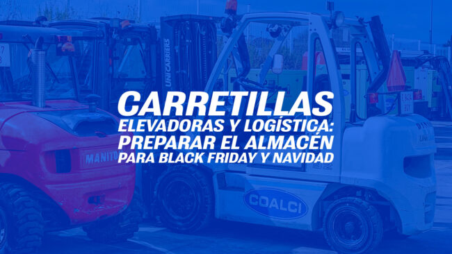 Carretillas elevadoras y logística: preparar el almacén para Black Friday y Navidad