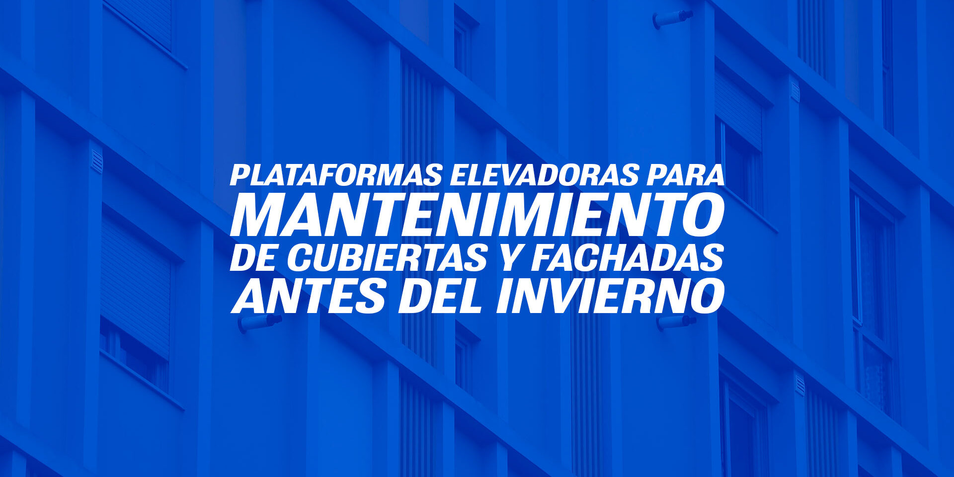 Plataformas elevadoras para mantenimiento de cubiertas y fachadas antes del invierno Plataformas elevadoras para mantenimiento de cubiertas y fachadas antes del invierno