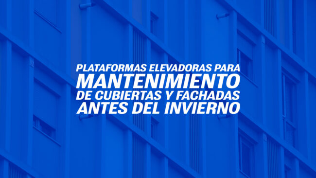 Plataformas elevadoras para mantenimiento de cubiertas y fachadas antes del invierno