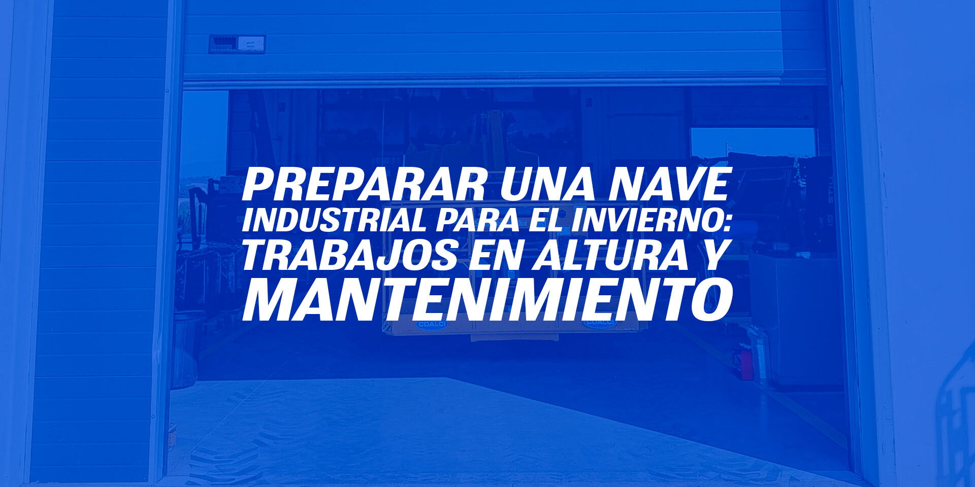 Preparar una nave industrial para el invierno: trabajos en altura y mantenimiento Preparar una nave industrial para el invierno: trabajos en altura y mantenimiento