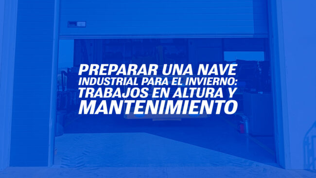 Preparar una nave industrial para el invierno: trabajos en altura y mantenimiento